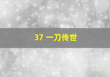 37 一刀传世